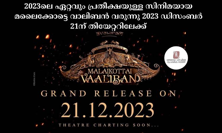 2023ലെ ഏറ്റവും പ്രതീക്ഷയുള്ള സിനിമയായ മലൈക്കോട്ടെ വാലിബൻ വരുന്നു 2023 ഡിസംബർ 21ന് തിയേറ്ററിലേക്ക്