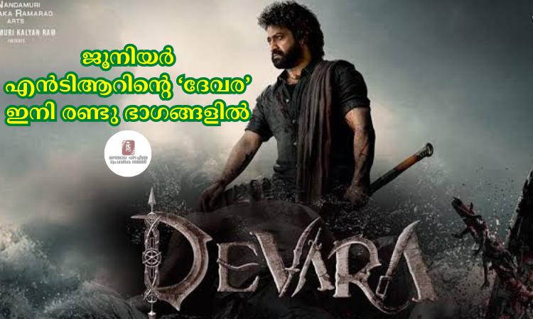 2024-ലെ ഏറ്റവും ബ്രഹ്മാണ്ഡ ചിത്രങ്ങളില്‍ ഒന്നെന്നു വിശേഷിപ്പിക്കാവുന്ന ജൂനിയര്‍ എന്‍ടിആറിന്റെ ‘ദേവര’ ഇനി രണ്ടു ഭാഗങ്ങളില്‍