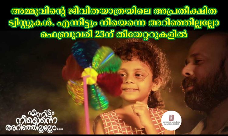 അമ്മുവിൻ്റെ ജീവിതയാത്രയിലെ അപ്രതീക്ഷിത ട്വിസ്റ്റുകൾ. എന്നിട്ടും നീയെന്നെ അറിഞ്ഞില്ലല്ലോ ഫെബ്രുവരി 23ന് തീയേറ്ററുകളിൽ